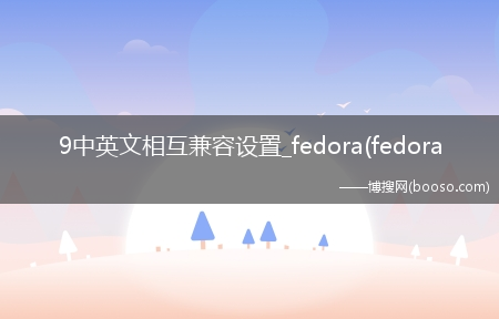 9中英文相互兼容设置_fedora(fedora 9)