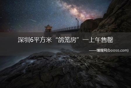 均价每平15万_深圳6平方米“鸽笼房”一上午售罄(深圳鸽笼房)