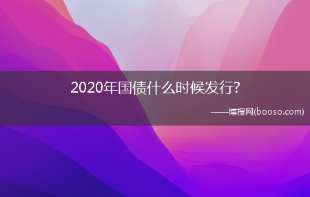 2020年国债什么时候发行?-国债2020年发行时间