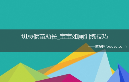 切忌偃苗助长_宝宝如厕训练技巧