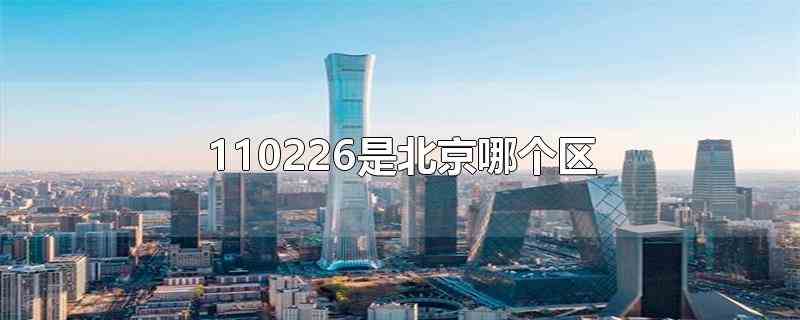 110226是北京哪个区(110226是北京市平谷的身份证地区编号,已经停止使用)