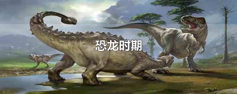 恐龙时期科学家把离人类比较近的5
