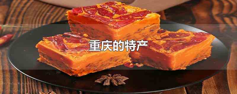 重庆的特产有重庆火锅底料、合川桃片、江津米花糖、石柱黄连、垫