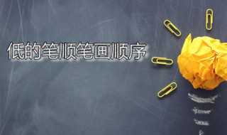 低是什么意思?低的笔顺笔画顺序(低的笔顺)