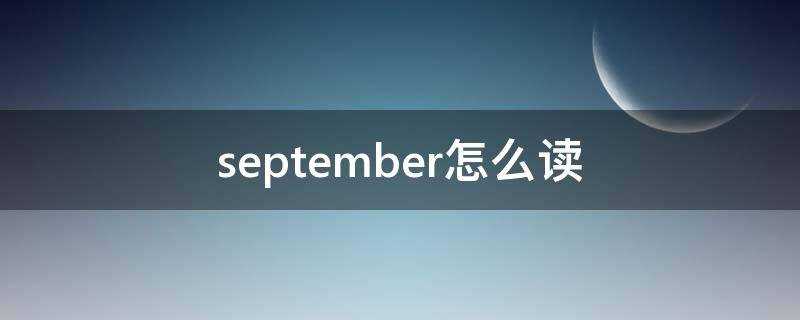 september怎么读音(september怎么读英语)?