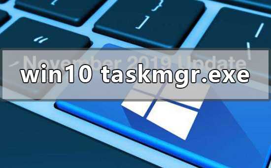 Win10系统taskmgr.exe-文件应用程序错误怎么解决？