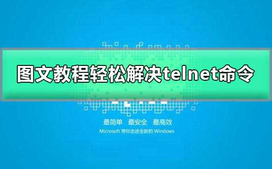 telnet不是内部或外部命令怎么办？telnet不是内部或外部命令解决方法