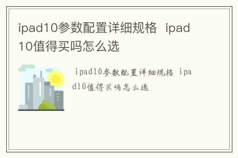 ipad10值得买吗?怎么选?ipad10参数配置详细规格(IPAD10)