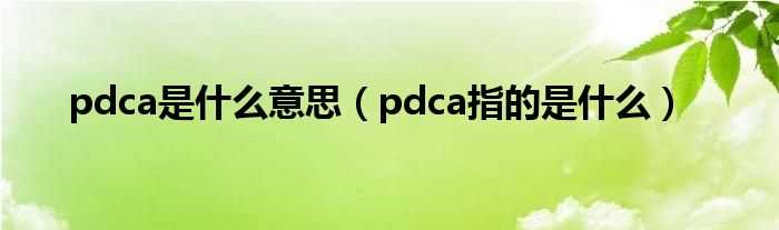 pdca指的是什么_pdca是什么意思?(pdca)