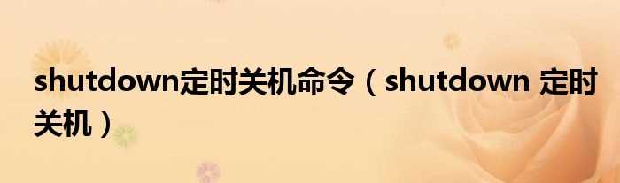 shutdown_定时关机_shutdown定时关机命令(shutdown 定时关机)