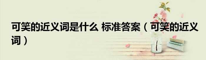 可笑的近义词_可笑的近义词是什么_标准答案?(可笑)