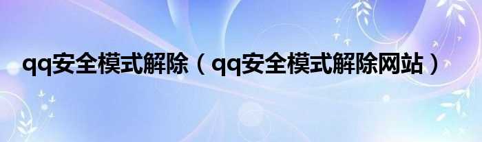 qq安全模式解除网站_qq安全模式解除(qq安全模式解除)