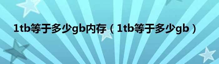 1tb等于多少gb_1tb等于多少gb内存?(1tb等于多少gb)