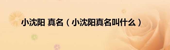 小沈阳真名叫什么_小沈阳_真名?(小沈阳原名叫什么)
