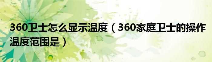 360家庭卫士的操作温度范围是_360卫士怎么显示温度?(360家庭卫士的操作温度范围是)