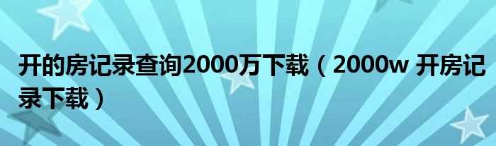 2000w_开房记录下载_开的房记录查询2000万下载(2000w数据下载)