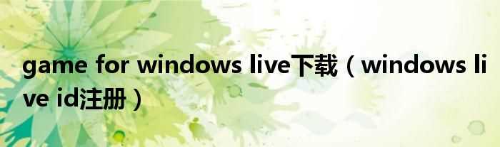 windows_live_id注册_game_for_windows_live下载(game windows live)