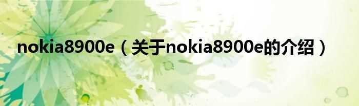 关于nokia8900e的介绍_nokia8900e(8900e)
