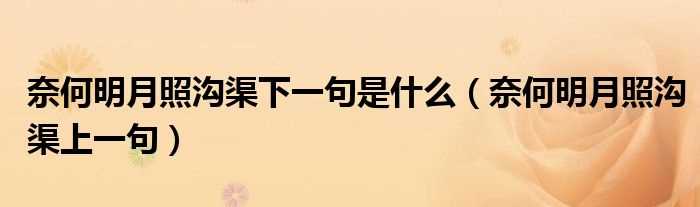 奈何明月照沟渠上一句_奈何明月照沟渠下一句是什么?(奈何明月照沟渠的上一句是什么)