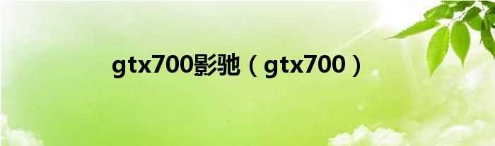 gtx700_gtx700影驰(gtx700)