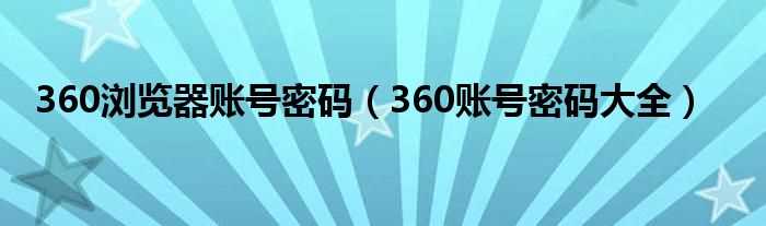 360账号密码大全_360浏览器账号密码(360账号)