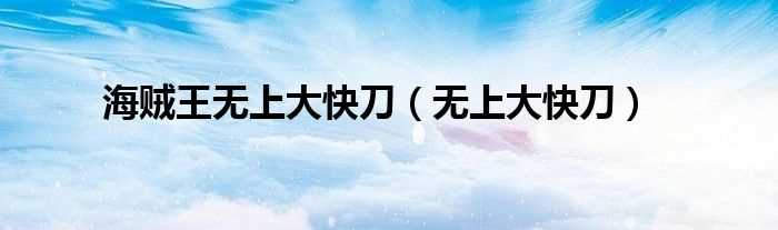 无上大快刀_海贼王无上大快刀(无上大快刀)