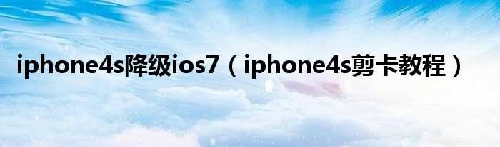 iphone4s剪卡教程_iphone4s降级ios7(iphone4s ios7)