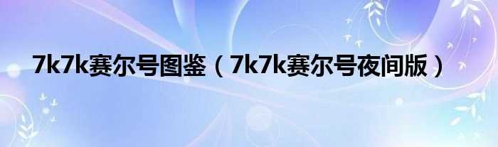 7k7k赛尔号夜间版_7k7k赛尔号图鉴(7k7k赛尔号夜间版)