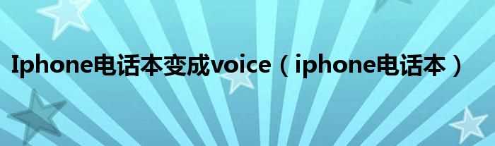 iphone电话本_Iphone电话本变成voice(iphone电话本)