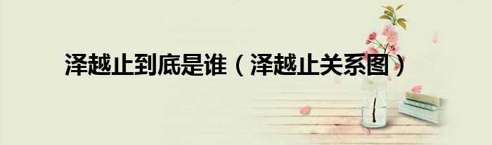 泽越止关系图_泽越止到底是谁(泽越止)