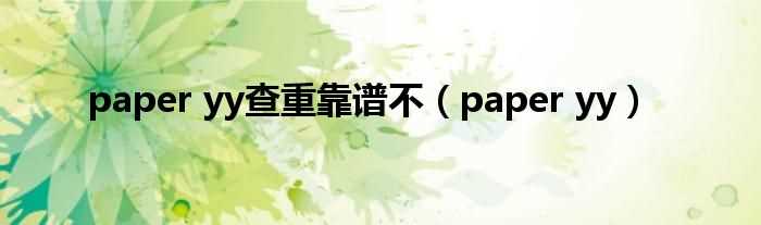 paper_yy_paper_yy查重靠谱不(paperyy)