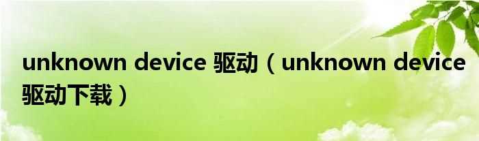 unknown_device驱动下载_unknown_device_驱动(unknown device驱动下载)