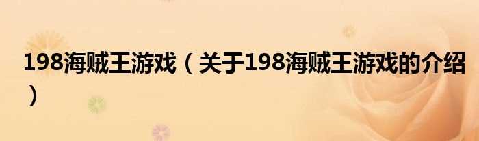关于198海贼王游戏的介绍_198海贼王游戏(198海贼王游戏)