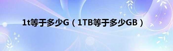 1TB等于多少GB_1t等于多少G?(1t)