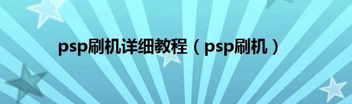 psp刷机_psp刷机详细教程(psp刷机)