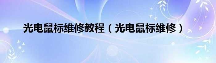 光电鼠标维修_光电鼠标维修教程(光电鼠标维修)