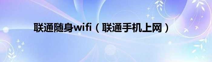 联通手机上网_联通随身wifi(联通无线上网)