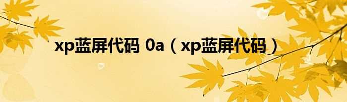 xp蓝屏代码_xp蓝屏代码_0a(xp蓝屏代码)