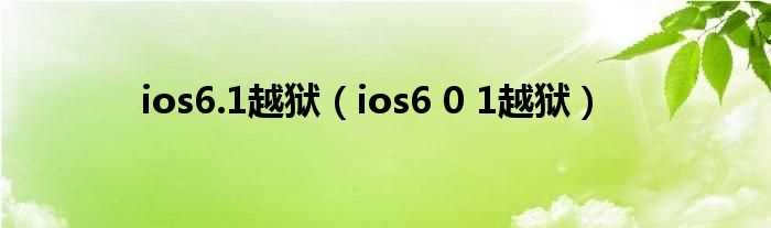 ios6_0_1越狱_ios6.1越狱(苹果4s6.0.1完美越狱)
