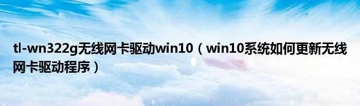 win10系统怎么更新无线网卡驱动程序_tl-wn322g无线网卡驱动win10?(tl-wn322g)