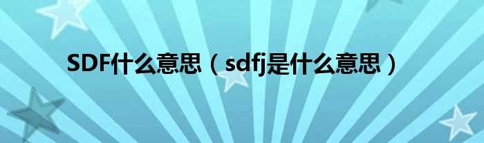 sdfj是什么意思_SDF什么意思?(sdf)