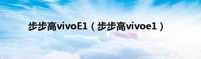 步步高vivoe1_步步高vivoE1(步步高e1)