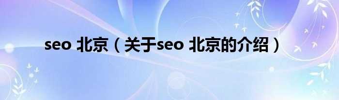 关于seo_北京的介绍_seo_北京(seo北京)