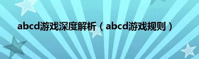 abcd游戏规则_abcd游戏深度解析(abcd游戏)