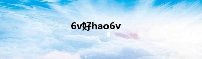 6v好hao6v(6vhao)