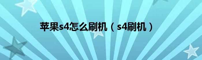 s4刷机_苹果s4怎么刷机?(s4刷机)