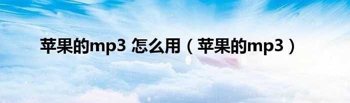 苹果的mp3_苹果的mp3_怎么用?(苹果mp3)