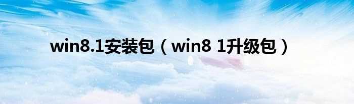 win8_1升级包_win8.1安装包(win8.1升级包)