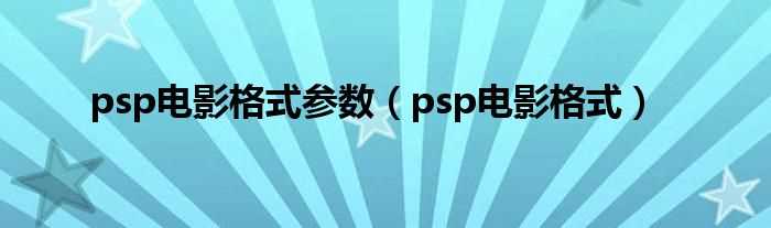 psp电影格式_psp电影格式参数(psp电影格式)