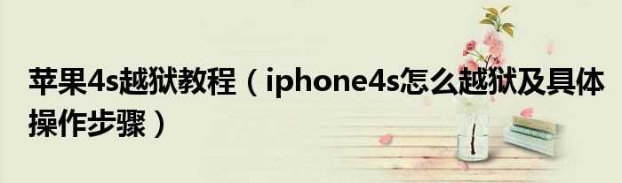 iphone4s怎么越狱及具体操作步骤_苹果4s越狱教程?(4s怎么越狱)
